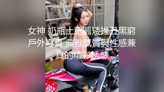 女神 奶瓶土肥圓矮挫丑黑窮戶外寫真 典雅氣質與性感兼具的精彩誘惑