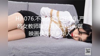 HJ-076.不良少年痴奸电车.严格女教师耻力开发.麻豆传媒映画伙伴皇家华人