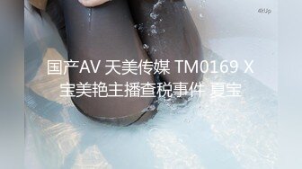 国产AV 天美传媒 TM0169 X宝美艳主播查税事件 夏宝