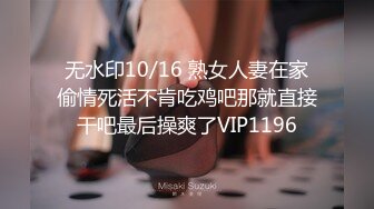 10/20最新 轻轨小妞随我玩碰上痴女自慰不想视频外流乖乖挨操VIP1196