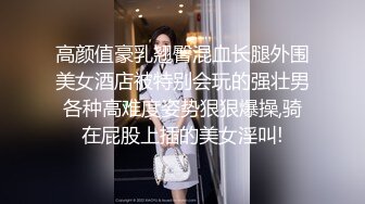 高颜值豪乳翘臀混血长腿外围美女酒店被特别会玩的强壮男各种高难度姿势狠狠爆操,骑在屁股上插的美女淫叫!