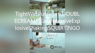 TightWetPussygetsDOUBLECREAMPIEandMassiveExplosiveShakingSQUIRTINGORGASM