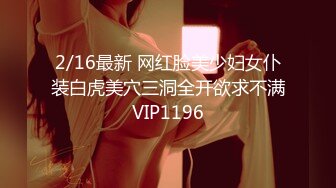 2/16最新 网红脸美少妇女仆装白虎美穴三洞全开欲求不满VIP1196