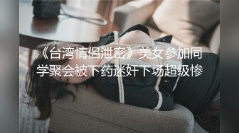 《台湾情侣泄密》美女参加同学聚会被下药迷奸下场超级惨