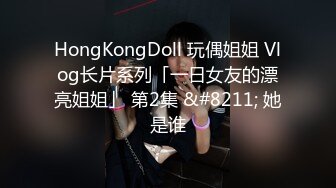 HongKongDoll 玩偶姐姐 Vlog长片系列「一日女友的漂亮姐姐」 第2集 &#8211; 她是谁