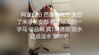    网友自拍 芭蕾舞教师 失恋了来寻求安慰 看这标准的一字马 极品啊 真TM诱惑 泪水花成淫水 潮吹吧