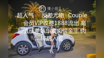 超人气❤️反差尤物✨Couple✨ 会员VIP收费1888流出 高颜值反差婊车震肉偿金主 肉棒后入蜜