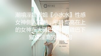 潮噴淫娃禦姐〖小水水〗性感女神側入高潮，平時高高在上的女神在大雞巴爸爸的雞巴下變成淫蕩的騷母狗