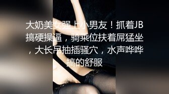 大奶美女强上小男友！抓着JB搞硬操逼，骑乘位扶着屌猛坐，大长吊抽插骚穴，水声哗哗搞的舒服