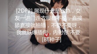 [2DF2] 展现什么是猴急，女友一进门连衣服都不脱，直接舔直接就抽插，不要不要呀，我就妖爆插你，内射你 不要！ [BT种子]