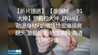 【新片速遞】 【最强档❤️91大神】萝莉控大神『Nasi』动漫身材F奶嫩妹性爱爆操爽翻天 童颜巨乳 绝世美鲍 高清1080P版 