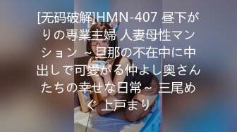 [无码破解]HMN-407 昼下がりの専業主婦 人妻母性マンション ～旦那の不在中に中出しで可愛がる仲よし奥さんたちの幸せな日常～ 三尾めぐ 上戸まり