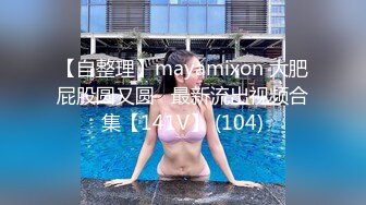 【自整理】mayamixon 大肥屁股圆又圆   最新流出视频合集【141V】 (104)