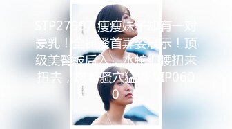 STP27997 瘦瘦妹子却有一对豪乳！全裸搔首弄姿展示！顶级美臀被后入，水蛇细腰扭来扭去，怼着骚穴猛操 VIP0600