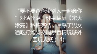 “要不要爸爸带别人一起肏你”对话淫荡，健身猛男【宋大漂亮】私拍完结，屌爆了男女通吃打炮脚交喝尿吞精玩够外围玩人妖 (14)