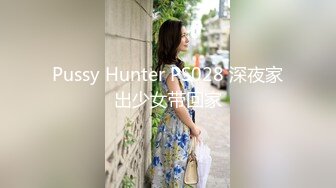 Pussy Hunter PS028 深夜家出少女带回家