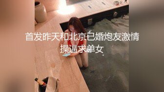 首发昨天和北京已婚炮友激情操逼求单女