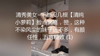 清秀美女~毛都没几根【清纯小萝莉】脸点同框，赞，这种不染风尘的妹子还不多，有颜任性，五官精致 (1)