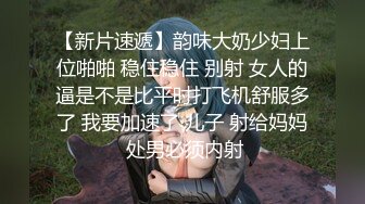 【新片速遞】韵味大奶少妇上位啪啪 稳住稳住 别射 女人的逼是不是比平时打飞机舒服多了 我要加速了 儿子 射给妈妈 处男必须内射