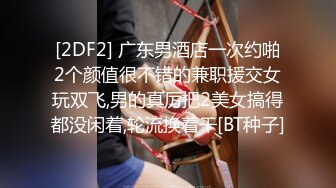 [2DF2] 广东男酒店一次约啪2个颜值很不错的兼职援交女玩双飞,男的真厉把2美女搞得都没闲着,轮流换着干[BT种子]