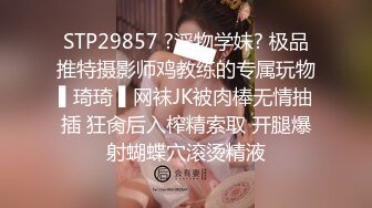 STP29857 ?淫物学妹? 极品推特摄影师鸡教练的专属玩物▌琦琦 ▌网袜JK被肉棒无情抽插 狂肏后入榨精索取 开腿爆射蝴蝶穴滚烫精液