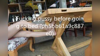 Fucking pussy before going to bed (ph5bb61a9c887e0)