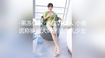 -果冻传媒-迷信的女人 小偷谎称驱魔大师迷惑美乳少女